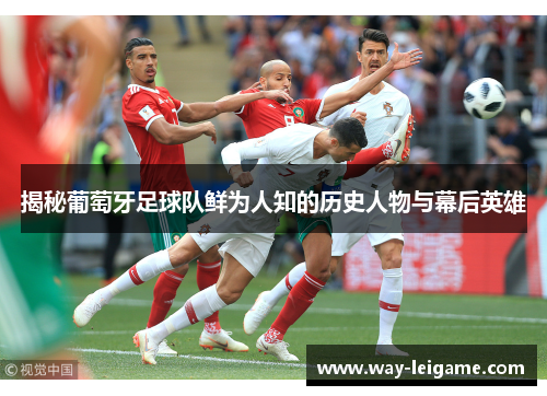 揭秘葡萄牙足球队鲜为人知的历史人物与幕后英雄