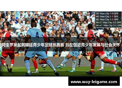 阿圭罗发起阿根廷青少年足球慈善赛 旨在促进青少年发展与社会关怀