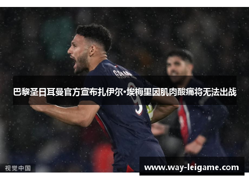 巴黎圣日耳曼官方宣布扎伊尔·埃梅里因肌肉酸痛将无法出战