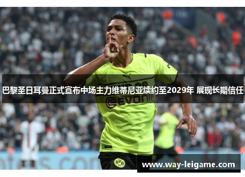 巴黎圣日耳曼正式宣布中场主力维蒂尼亚续约至2029年 展现长期信任