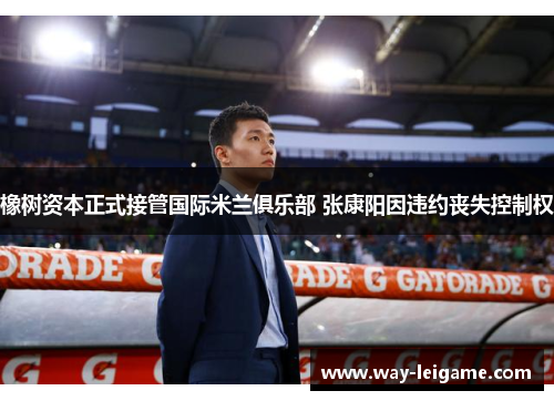 橡树资本正式接管国际米兰俱乐部 张康阳因违约丧失控制权 橡树资本正式接管国际米兰俱乐部 张康阳因违约丧失控制权
