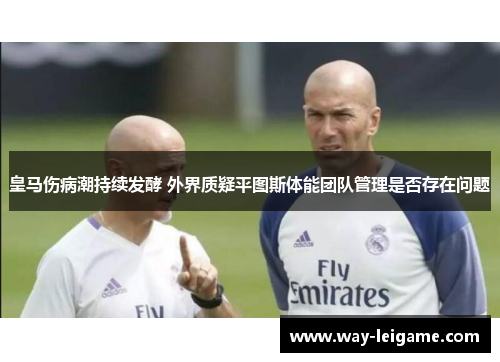 皇马伤病潮持续发酵 外界质疑平图斯体能团队管理是否存在问题